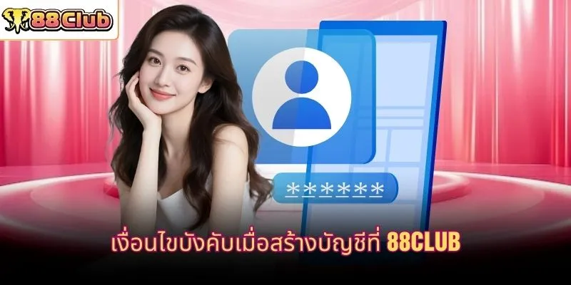 เงื่อนไขบังคับเมื่อสร้างบัญชีที่ 88CLUB