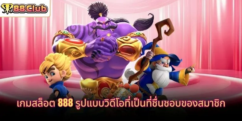 เกมสล็อต 888 รูปแบบวิดีโอที่เป็นที่ชื่นชอบของสมาชิก