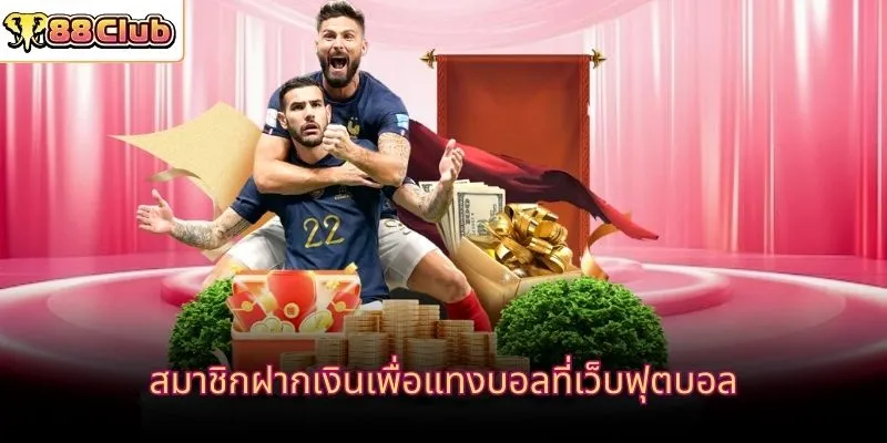 สมาชิกฝากเงินเพื่อแทงบอลที่เว็บฟุตบอล 